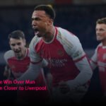Arsenal's Huge Win Over Man City Puts Them Closer to Liverpool