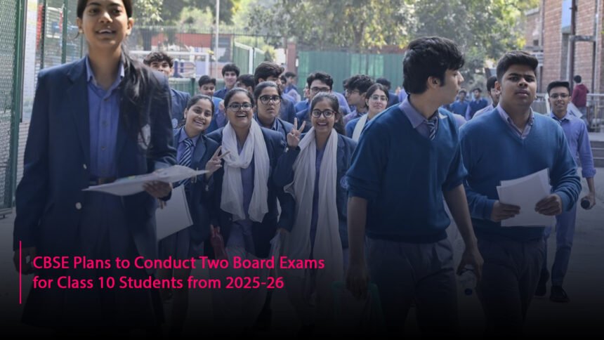 CBSE Plans to Conduct Two Board Exams for Class 10 Students from 2025-26