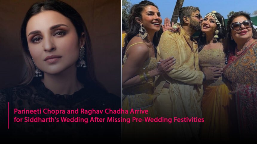 Parineeti Chopra and Raghav Chadha Arrive for Siddharth's Wedding After Missing Pre-Wedding Festivities