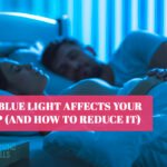 How Blue Light Affects Your Sleep (And How to Reduce It)