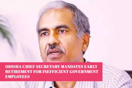 Odisha Chief Secretary Mandates Early Retirement for Inefficient Government Employees