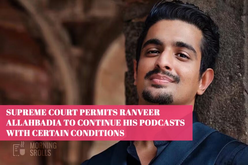 Supreme Court permits Ranveer Allahbadia to continue his podcasts with certain conditions