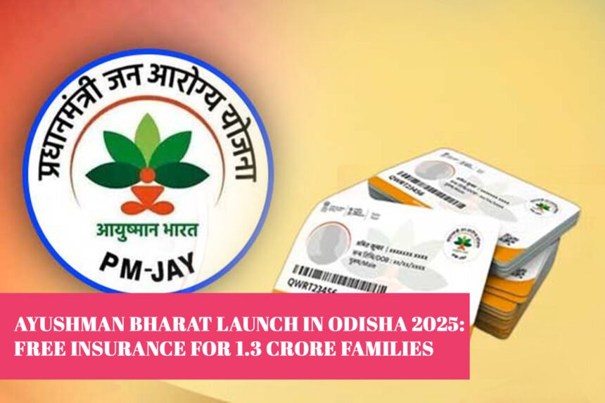 Ayushman Bharat Launch in Odisha 2025: Free Insurance for 1.3 Crore Families
