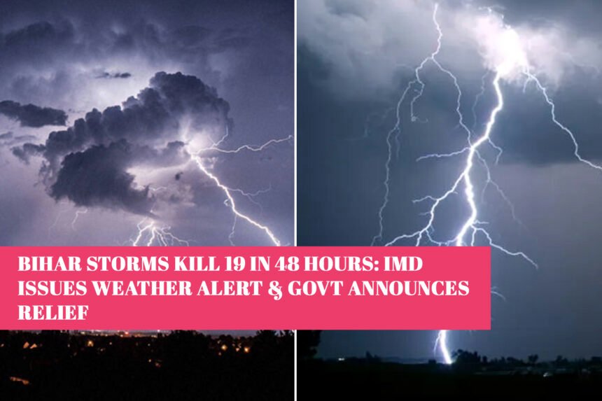Bihar Storms Kill 19 in 48 Hours: IMD Issues Weather Alert & Govt Announces Relief