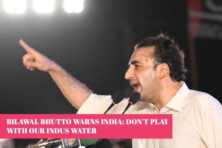 Bilawal Bhutto warns India