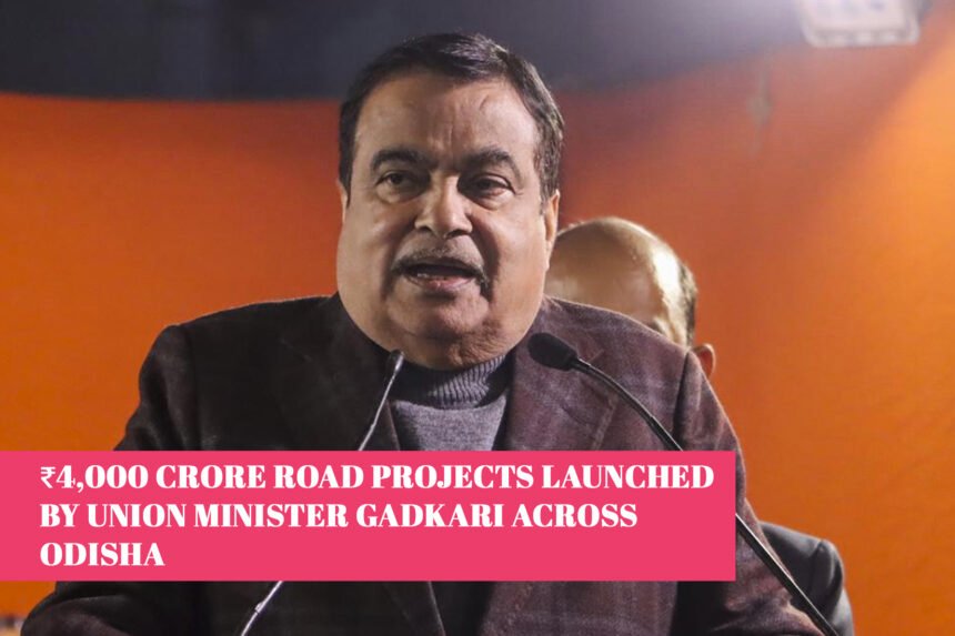 ₹4,000 Crore Road Projects Launched by Union Minister Gadkari Across Odisha