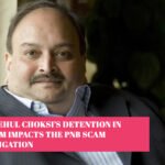 How Mehul Choksi’s Detention in Belgium Impacts the PNB Scam Investigation