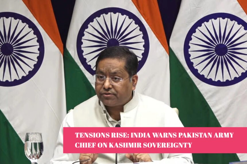 Tensions Rise: India Warns Pakistan Army Chief on Kashmir Sovereignty