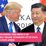 Understanding the Impact of U.S.-China Trade Tensions up to 245% Tariffs Explained