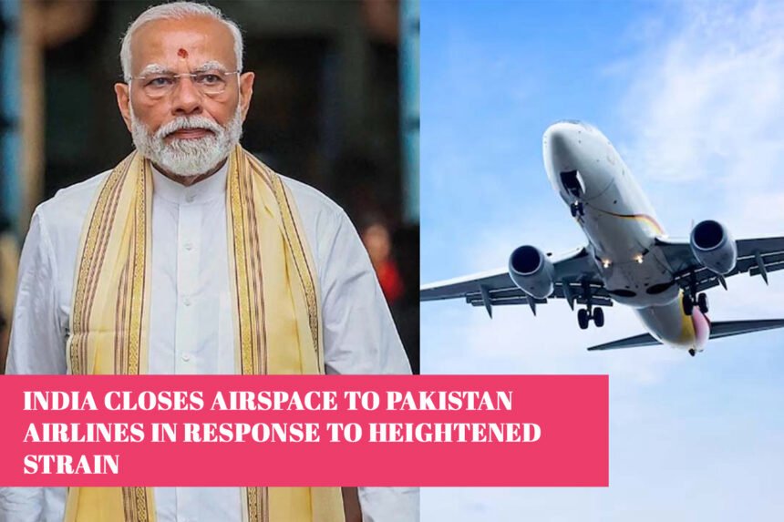 India Closes Airspace to Pakistan Airlines in Response to Heightened Strain